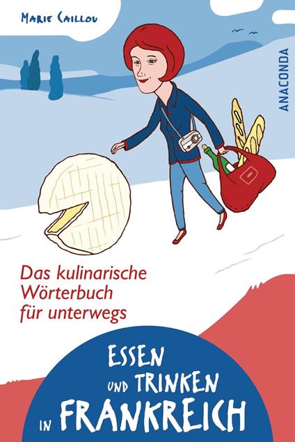 Essen und Trinken in Frankreich - Das kulinarische Wörterbuch für unterwegs