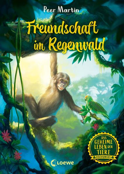 Das geheime Leben der Tiere (Dschungel) - Freundschaft im Regenwald - Peer Martin,Loewe Kinderbücher,Marie Beschorner - ebook