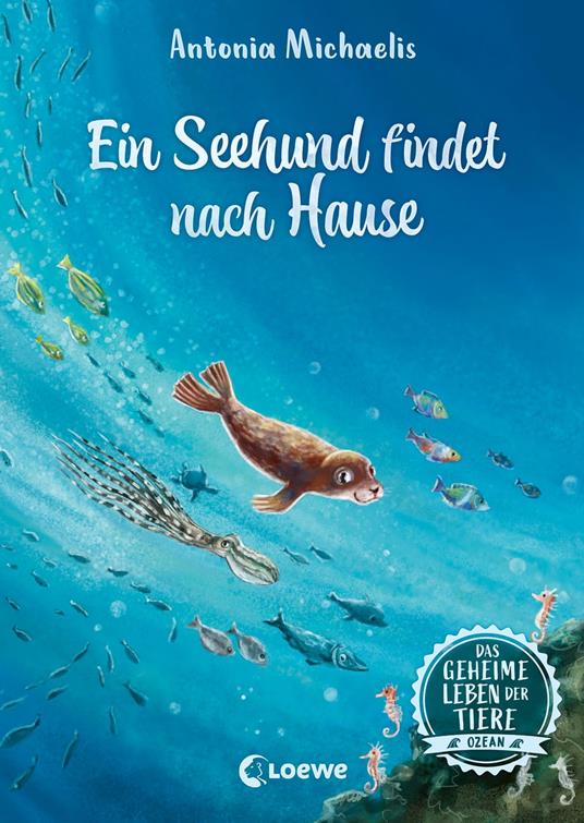 Das geheime Leben der Tiere (Ozean) - Ein Seehund findet nach Hause - Antonia Michaelis,Loewe Kinderbücher,Verena Körting - ebook