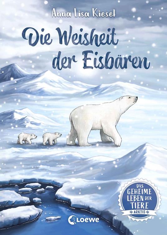 Das geheime Leben der Tiere (Arktis) - Die Weisheit der Eisbären - Anna Lisa Kiesel,Loewe Kinderbücher,Sanna Wandtke - ebook