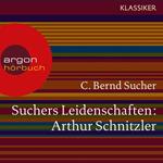 Suchers Leidenschaften: Arthur Schnitzler - Eine Einführung in Leben und Werk (Szenische Lesung)