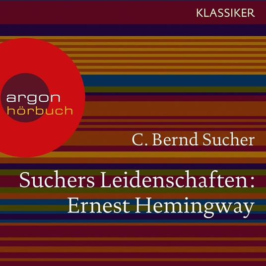 Suchers Leidenschaften: Ernest Hemingway - Eine Einführung in Leben und Werk (Szenische Lesung)