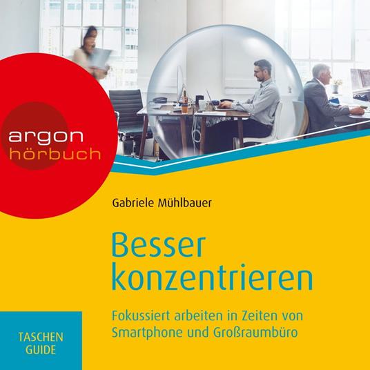 Besser konzentrieren - Fokussiert arbeiten in Zeiten von Smartphone und Großraumbüro (Ungekürzte Lesung)