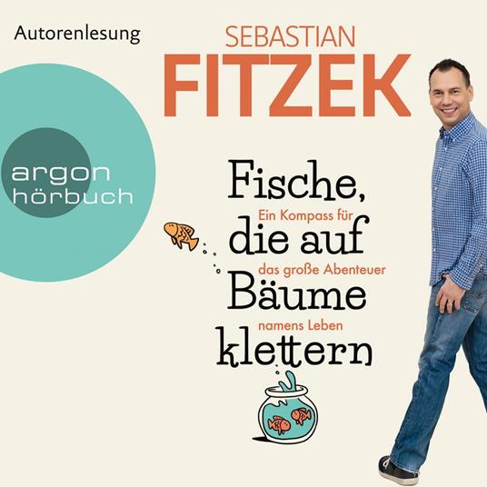 Fische, die auf Bäume klettern - Ein Kompass für das große Abenteuer namens Leben (Ungekürzte Autorenlesung)