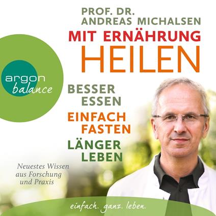 Mit Ernährung heilen - Besser essen - einfach fasten - länger leben. Neuestes Wissen aus Forschung und Praxis (Ungekürzte Lesung)