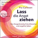 Lass die Angst ziehen - Den Sorgenkreislauf durchbrechen und angstfrei leben (Ungekürzte Lesung)