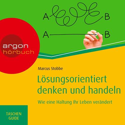 Lösungsorientiert denken und handeln: Wie eine Haltung Ihr Leben verändert - Haufe TaschenGuide (Ungekürzte Lesung)