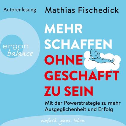 Mehr schaffen, ohne geschafft zu sein - Mit der Powerstrategie zu mehr Ausgeglichenheit und Erfolg (Ungekürzte Autorenlesung)