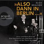 Also dann in Berlin ... - Artur und Maria Brauner - Eine Geschichte vom Überleben, von großem Kino und der Macht der Liebe (Ungekürzt)