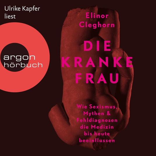 Die kranke Frau - Wie Sexismus, Mythen und Fehldiagnosen die Medizin bis heute beeinflussen (Ungekürzte Lesung)