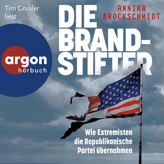 Die Brandstifter - Wie Extremisten die republikanische Partei übernahmen (Ungekürzte Lesung)