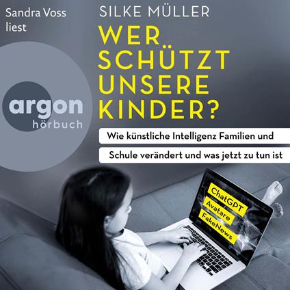 Wer schützt unsere Kinder? - Wie künstliche Intelligenz Familien und Schule verändert und was jetzt zu tun ist (Autorisierte Lesefassung)