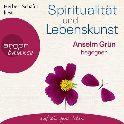 Spiritualität und Lebenskunst - Anselm Grün begegnen (Gekürzte Lesung)