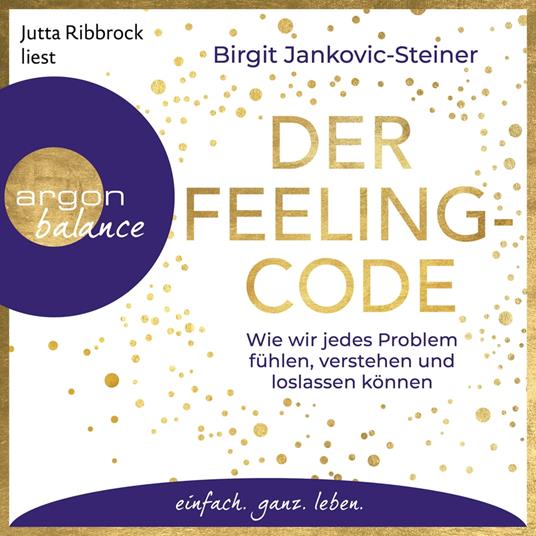 Der Feeling-Code - Wie wir jedes Problem fühlen, verstehen und loslassen können (Gekürzte Lesung)