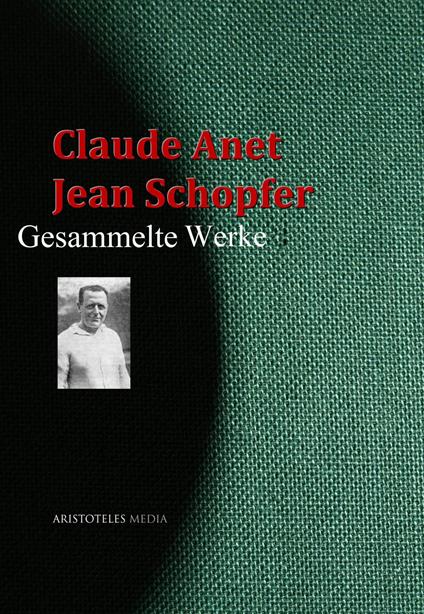 Claude Anet, Jean Schopfer: Gesammelte Werke