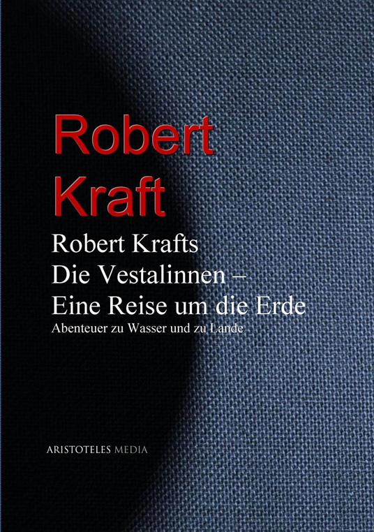 Robert Krafts "Die Vestalinnen - Eine Reise um die Erde"