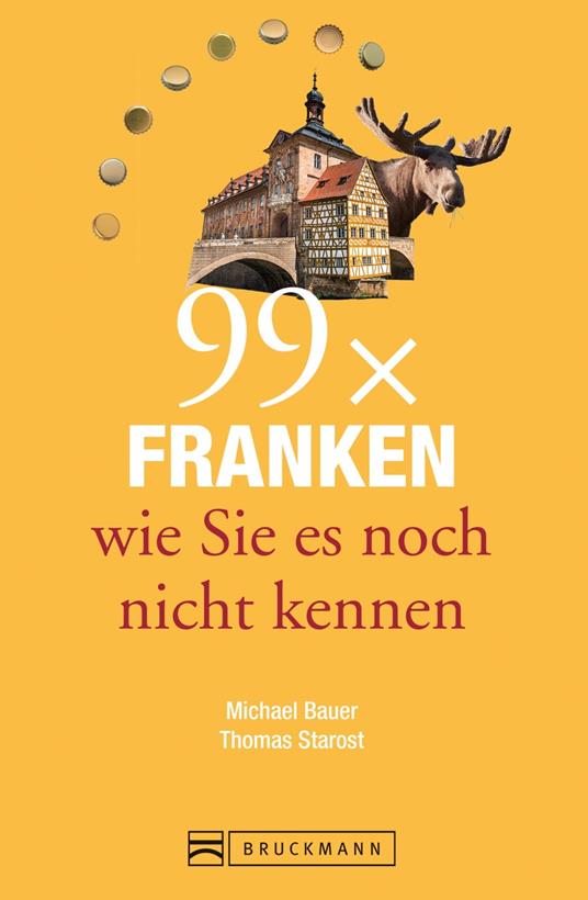 Bruckmann Reiseführer: 99 x Franken wie Sie es noch nicht kennen