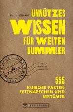 Unnützes Wissen für Weltenbummler. 555 kuriose Fakten, Fettnäpfchen und Irrtümer.