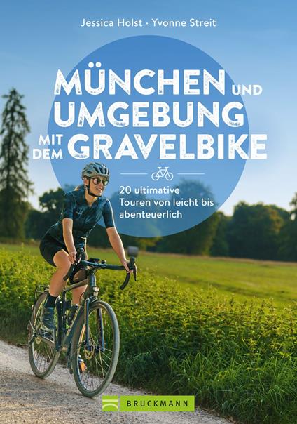 München und Umgebung mit dem Gravelbike 20 ultimative Touren von leicht bis abenteuerlich