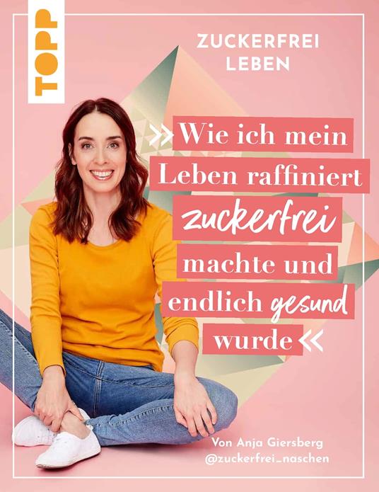 Zuckerfrei leben. Wie ich mein Leben raffiniert zuckerfrei machte und endlich gesund wurde.