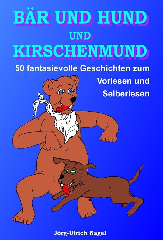 Bär und Hund und Kirschenmund - Jörg-Ulrich Nagel - ebook