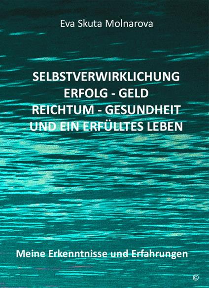 Selbstverwirklichung - Erfolg Geld - Reichtum Gesundheit und ein erfülltes Leben