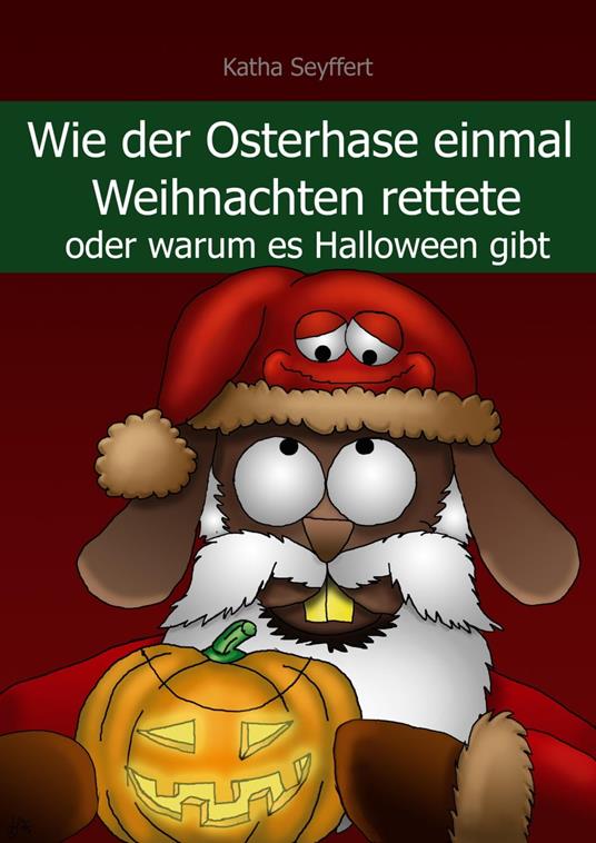 Wie der Osterhase einmal Weihnachten rettete - Katha Seyffert - ebook