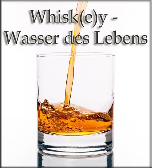 Whisk(e)y - Wasser des Lebens