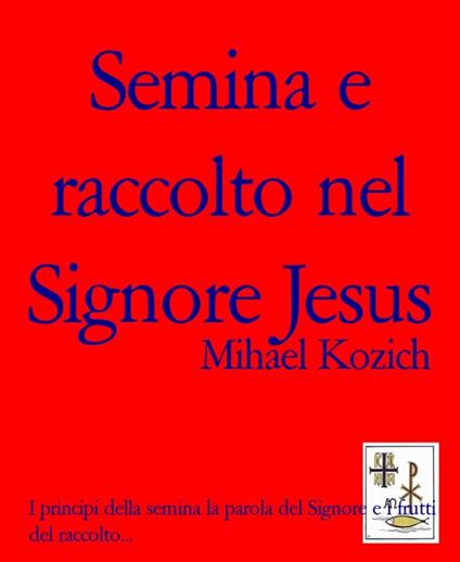 Semina e raccolto nel Signore Jesus - Mihael Kozich - ebook