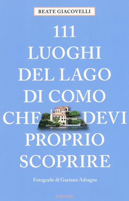 111 luoghi del lago di Como che devi proprio scoprire - Beate Giacovelli - copertina