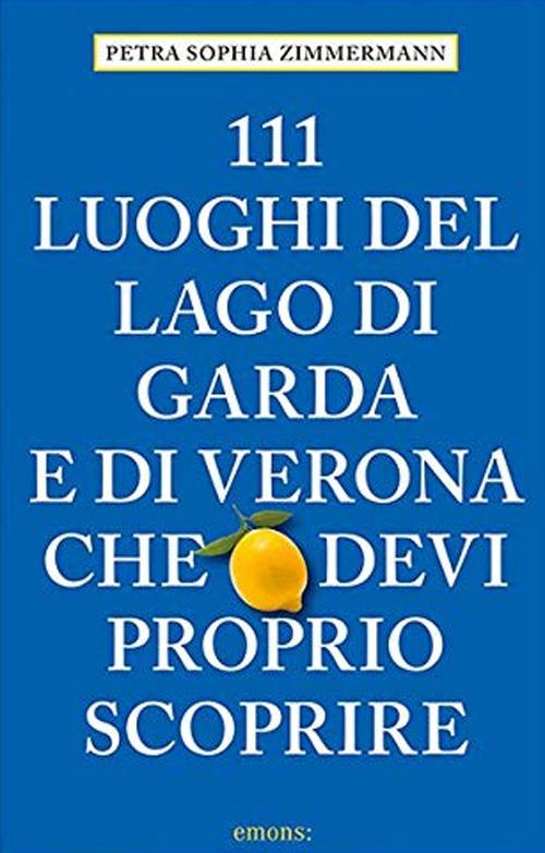 111 luoghi del lago di Garda e di Verona che devi proprio scoprire - Petra Sophia Zimmermann - copertina