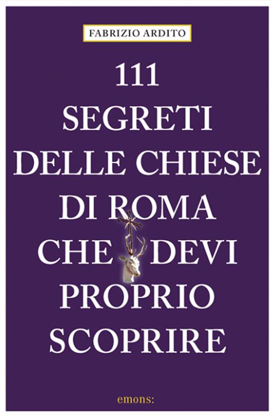 111 segreti delle chiese di Roma che devi proprio scoprire - Fabrizio  Ardito - Libro - Emons Edizioni 