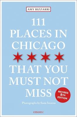 111 Places in Chicago That You Must Not Miss - Amy Bizzarri - cover