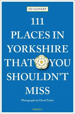111 Places in Yorkshire That You Shouldn't Miss - Ed Glinert - cover