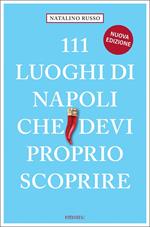 111 luoghi di Napoli che devi proprio scoprire. Nuova ediz.