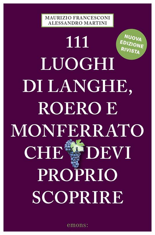 111 luoghi di Langhe, Roero e Monferrato che devi proprio scoprire. Nuova ediz. - Maurizio Francesconi,Alessandro Martini - copertina