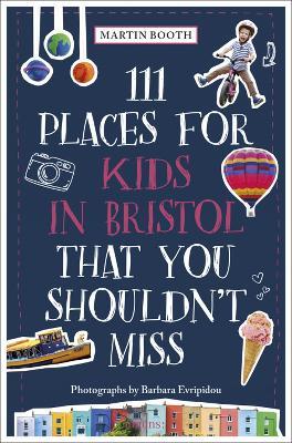 111 Places for Kids in Bristol That You Shouldn't Miss - Martin Booth,Barbara Evripidou - cover