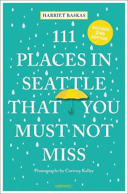 111 Places in Seattle That You Must Not Miss - Harriet Baskas - cover
