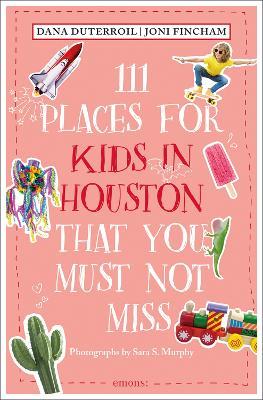 111 Places for Kids in Houston That You Must Not Miss - Dana DuTerroil,Joni Fincham - cover