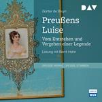 Preußens Luise - Vom Entstehen und Vergehen einer Legende (Gekürzt)