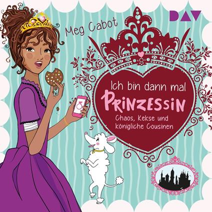 Ich bin dann mal Prinzessin, Teil 2: Chaos, Kekse und königliche Cousinen (Gekürzt)