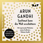 Sanftmut kann die Welt erschüttern. 150 inspirierende Weisheiten meines Großvaters Mahatma Gandhi (Gekürzt)