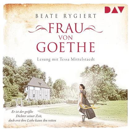 Frau von Goethe. Er ist der größte Dichter seiner Zeit, doch erst ihre Liebe kann ihn retten (Gekürzt)