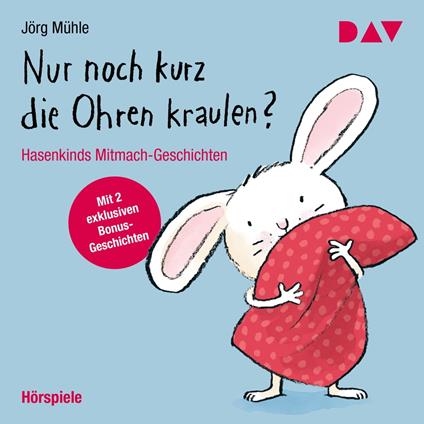 Nur noch kurz die Ohren kraulen? Hasenkinds Mitmach-Geschichten (Ungekürzt)