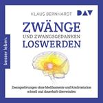 Zwänge und Zwangsgedanken loswerden. Zwangsstörungen ohne Medikamente und Konfrontation schnell und dauerhaft überwinden (Ungekürzt)