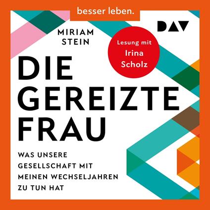 Die gereizte Frau: Was unsere Gesellschaft mit meinen Wechseljahren zu tun hat (Ungekürzt)