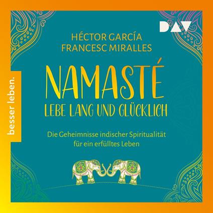 Namasté. Lebe lang und glücklich. Die Geheimnisse indischer Spiritualität für ein erfülltes Leben (Ungekürzt)