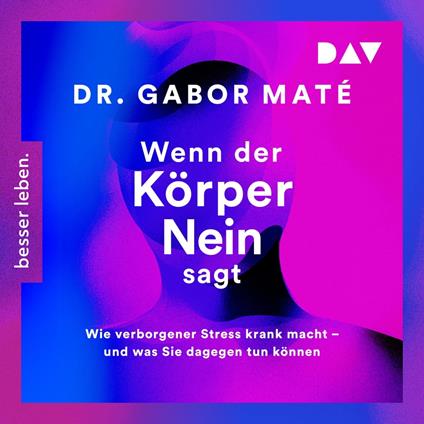 Wenn der Körper nein sagt: Wie verborgener Stress krank macht - und was Sie dagegen tun können (Gekürzt)