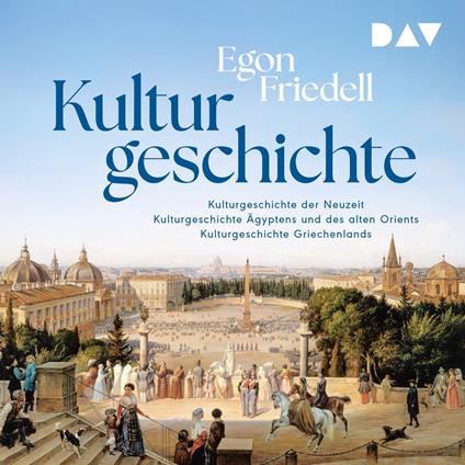 Kulturgeschichte: Kulturgeschichte der Neuzeit, Kulturgeschichte Ägyptens und des alten Orients, Kulturgeschichte Griechenlands (Gekürzt)