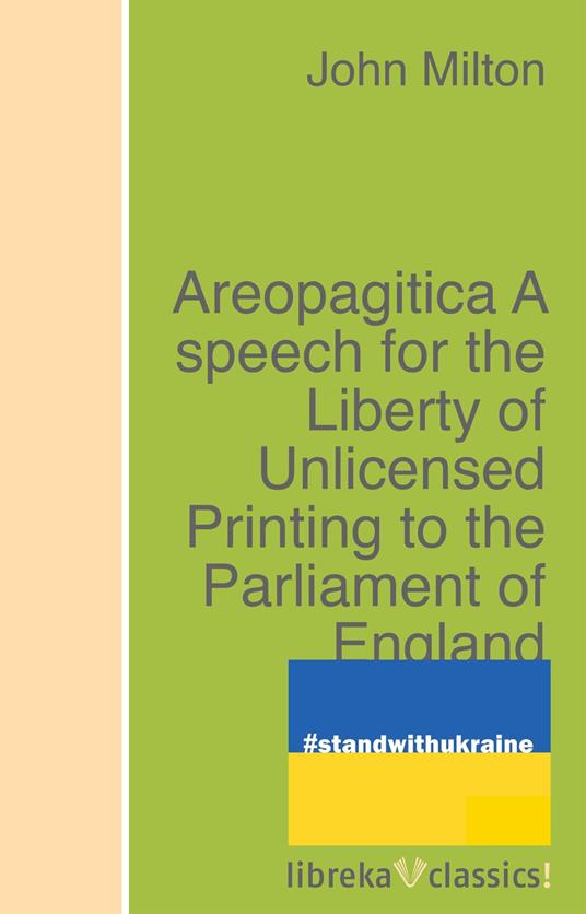 Areopagitica A speech for the Liberty of Unlicensed Printing to the Parliament of England